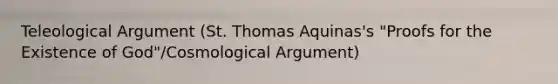 Teleological Argument (St. Thomas Aquinas's "Proofs for the Existence of God"/Cosmological Argument)