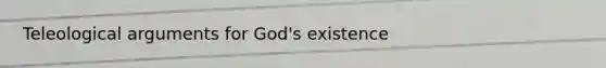 Teleological arguments for God's existence