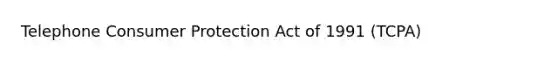 Telephone Consumer Protection Act of 1991 (TCPA)