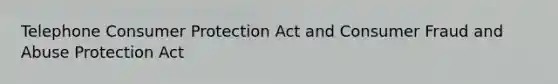 Telephone Consumer Protection Act and Consumer Fraud and Abuse Protection Act