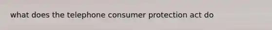 what does the telephone consumer protection act do