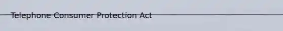 Telephone Consumer Protection Act