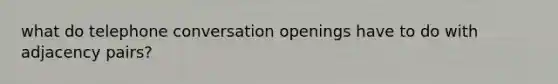 what do telephone conversation openings have to do with adjacency pairs?