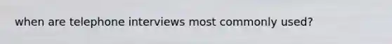 when are telephone interviews most commonly used?