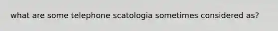 what are some telephone scatologia sometimes considered as?