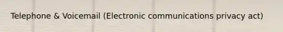 Telephone & Voicemail (Electronic communications privacy act)