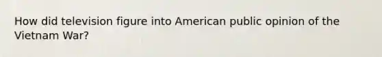 How did television figure into American public opinion of the Vietnam War?