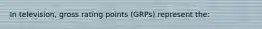 In television, gross rating points (GRPs) represent the: