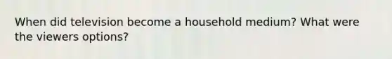 When did television become a household medium? What were the viewers options?