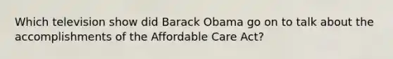 Which television show did Barack Obama go on to talk about the accomplishments of the Affordable Care Act?