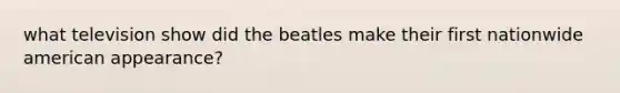 what television show did the beatles make their first nationwide american appearance?