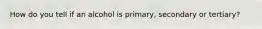 How do you tell if an alcohol is primary, secondary or tertiary?