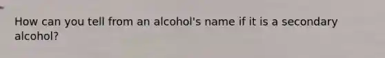 How can you tell from an alcohol's name if it is a secondary alcohol?