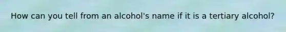 How can you tell from an alcohol's name if it is a tertiary alcohol?