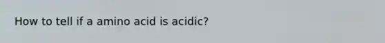 How to tell if a amino acid is acidic?