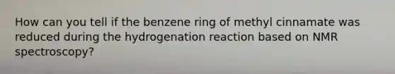 How can you tell if the benzene ring of methyl cinnamate was reduced during the hydrogenation reaction based on NMR spectroscopy?