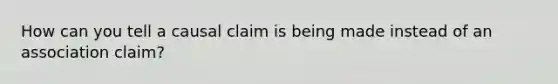 How can you tell a causal claim is being made instead of an association claim?