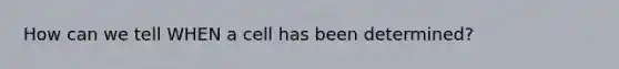 How can we tell WHEN a cell has been determined?