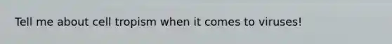 Tell me about cell tropism when it comes to viruses!