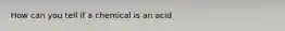 How can you tell if a chemical is an acid