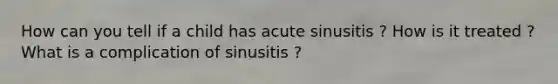 How can you tell if a child has acute sinusitis ? How is it treated ? What is a complication of sinusitis ?