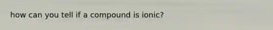 how can you tell if a compound is ionic?