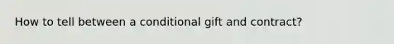 How to tell between a conditional gift and contract?