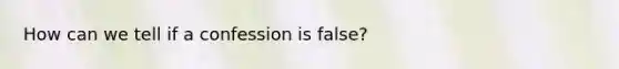 How can we tell if a confession is false?