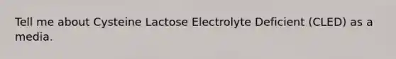 Tell me about Cysteine Lactose Electrolyte Deficient (CLED) as a media.