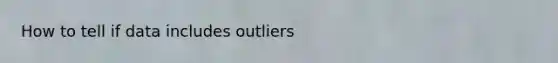 How to tell if data includes outliers