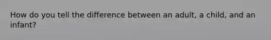 How do you tell the difference between an adult, a child, and an infant?