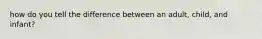 how do you tell the difference between an adult, child, and infant?