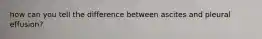 how can you tell the difference between ascites and pleural effusion?