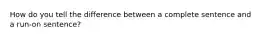 How do you tell the difference between a complete sentence and a run-on sentence?