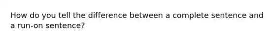 How do you tell the difference between a complete sentence and a run-on sentence?