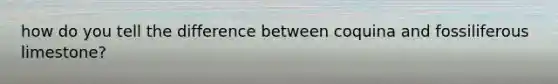 how do you tell the difference between coquina and fossiliferous limestone?