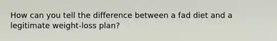 How can you tell the difference between a fad diet and a legitimate weight-loss plan?