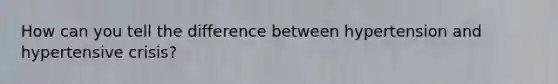 How can you tell the difference between hypertension and hypertensive crisis?