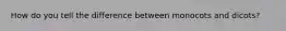 How do you tell the difference between monocots and dicots?