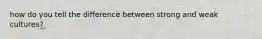 how do you tell the difference between strong and weak cultures?