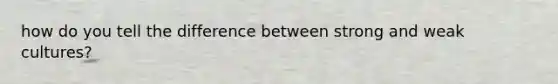 how do you tell the difference between strong and weak cultures?