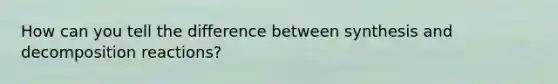 How can you tell the difference between synthesis and decomposition reactions?