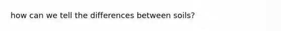 how can we tell the differences between soils?