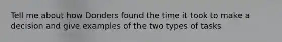 Tell me about how Donders found the time it took to make a decision and give examples of the two types of tasks