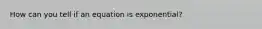 How can you tell if an equation is exponential?