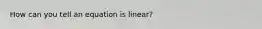 How can you tell an equation is linear?