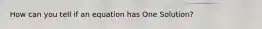How can you tell if an equation has One Solution?