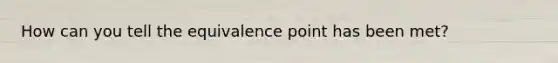 How can you tell the equivalence point has been met?