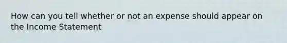 How can you tell whether or not an expense should appear on the Income Statement