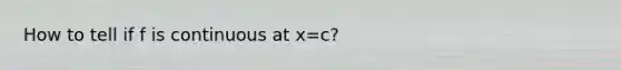 How to tell if f is continuous at x=c?